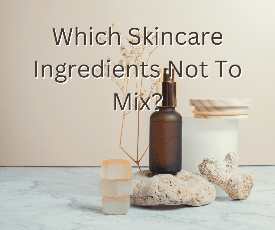 Which Skincare Ingredients Not To Mix?