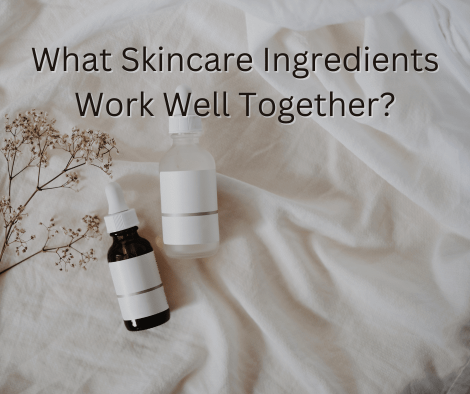 What Skincare Ingredients Work Well Together