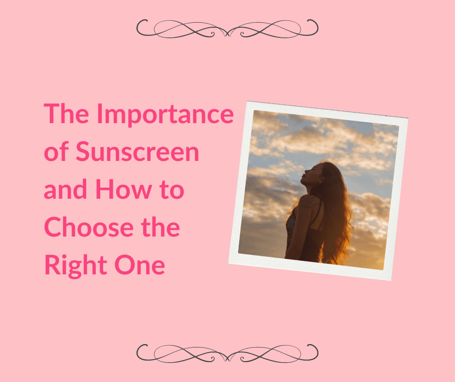 The Importance of Sunscreen and How to Choose the Right One for Your Skin