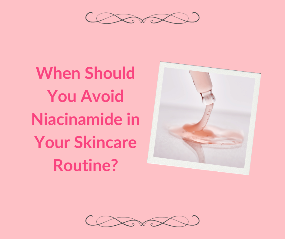 When Should You Avoid Niacinamide in Your Skincare Routine