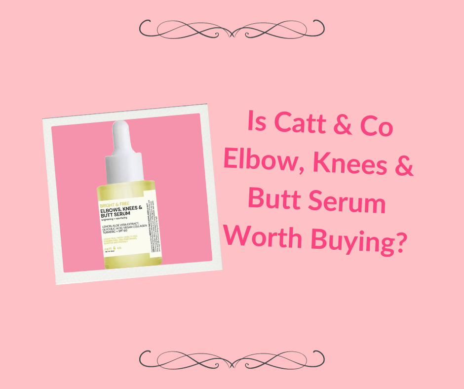 Is Catt & Co Elbow, Knees & Butt Serum Worth Buying